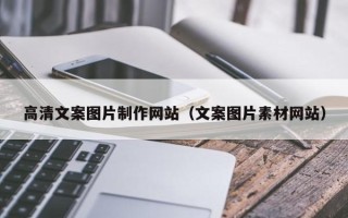拉萨高清文案图片制作网站（文案图片素材网站）