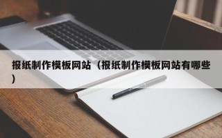 拉萨报纸制作模板网站（报纸制作模板网站有哪些）
