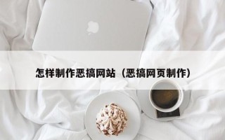 拉萨怎样制作恶搞网站（恶搞网页制作）
