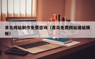 拉萨青岛网站制作免费咨询（青岛免费网站建站模板）
