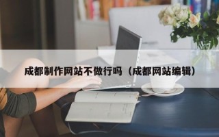 拉萨成都制作网站不做行吗（成都网站编辑）