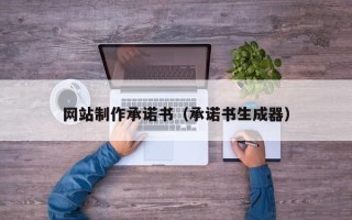 拉萨网站制作承诺书（承诺书生成器）
